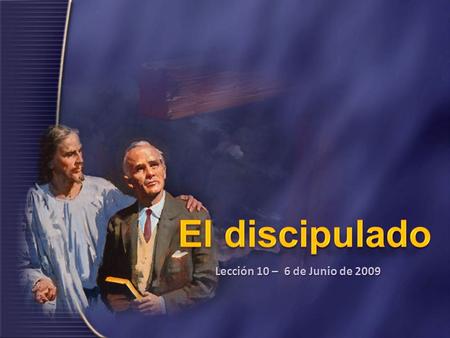 El discipulado Lección 10 – 6 de Junio de 2009.