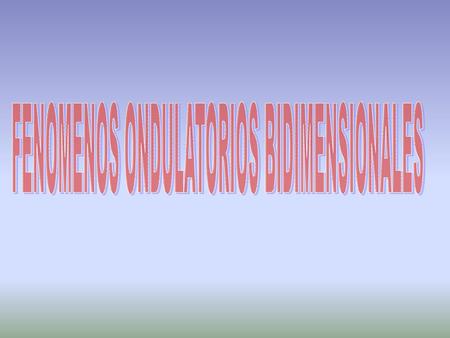FENOMENOS ONDULATORIOS BIDIMENSIONALES