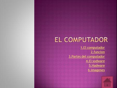 El computador 1.El computador 2.funcion 3.Partes del computador