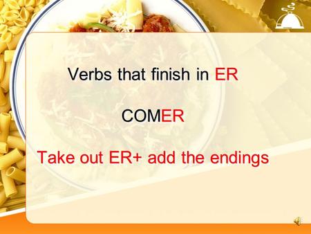 Verbs that finish in ER COMER Take out ER+ add the endings.