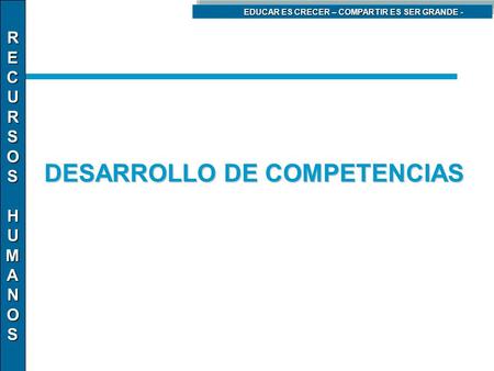 RECURSOSHUMANOS EDUCAR ES CRECER – COMPARTIR ES SER GRANDE - DESARROLLO DE COMPETENCIAS.