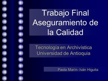 Trabajo Final Aseguramiento de la Calidad Tecnología en Archivística Universidad de Antioquia Paola Marín- Iván Higuita.