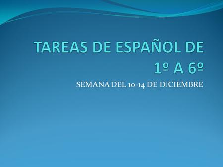 SEMANA DEL 10-14 DE DICIEMBRE. TAREAS DE 1º MAESTRA: PATRICIA ROJAS LUNESMARTESMIERCOLESJUEVESVIERNES Resuelve de la guía 134-135. Resolver de la GUIA.