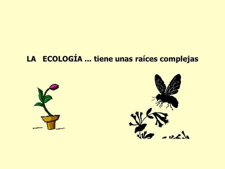 LA   ECOLOGÍA ... tiene unas raíces complejas