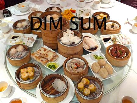 DIM SUM. Dim sum es un término cantonés que puede traducirse como ordenar hasta satisfacer al corazón o tocar el corazón o corazón a lunares o bocado.