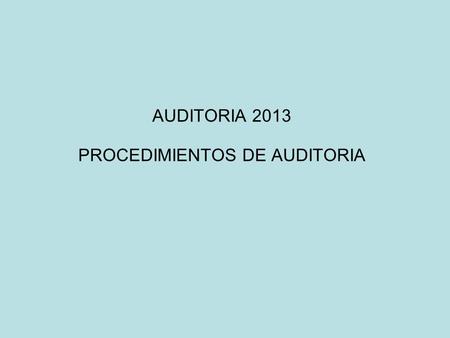 AUDITORIA 2013 PROCEDIMIENTOS DE AUDITORIA. Procedimientos detallados por la RT 7 Evaluación de las actividades de control de los sistemas Cotejo de los.