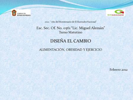 2012. “ Año del Bicentenario de El Ilustrador Nacional” Esc. Sec. Of. No. 0561 “Lic. Miguel Alemán” Turno Matutino DISEÑA EL CAMBIO ALIMENTACIÓN, OBESIDAD.