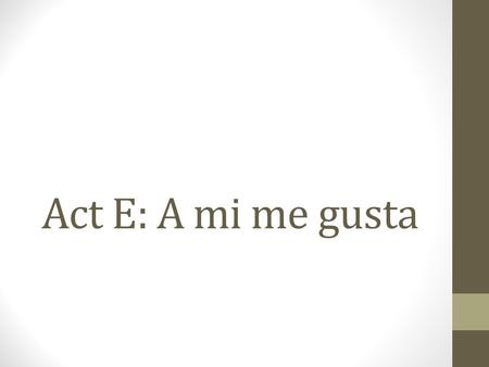 Act E: A mi me gusta. 1. His cousin always likes to play football. A su primo siempre le gusta jugar al fútbol americano 2. Some friends like to watch.