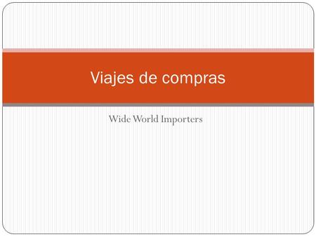 Wide World Importers Viajes de compras. Información general Preparación para un viaje de compras Viajes al extranjero Reunión con el cliente Elección.