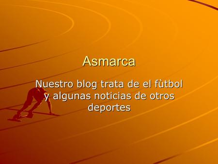 Asmarca Nuestro blog trata de el fùtbol y algunas noticias de otros deportes.