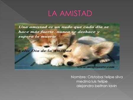 LA AMISTAD Nombre: Cristobal felipe silva medina luis felipe alejandro beltran lavin.