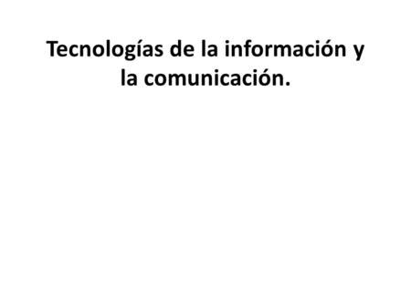 Tecnologías de la información y la comunicación..