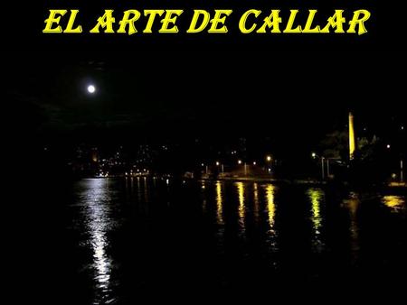 El ARTE DE CALlAR. CALLAR SOBRE LA PROPIA PERSONA ES HUMILDAD.
