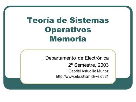 Teoría de Sistemas Operativos Memoria Departamento de Electrónica 2º Semestre, 2003 Gabriel Astudillo Muñoz