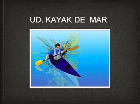 UD. KAYAK DE MAR. ORÍGENES E HISTORIA MODALIDADES DE MODALIDADES DEPIRAGÜISMO MATERIAL BÁSICO TÉCNICA BÁSICA SEGURIDAD SEGURIDAD INDICE.
