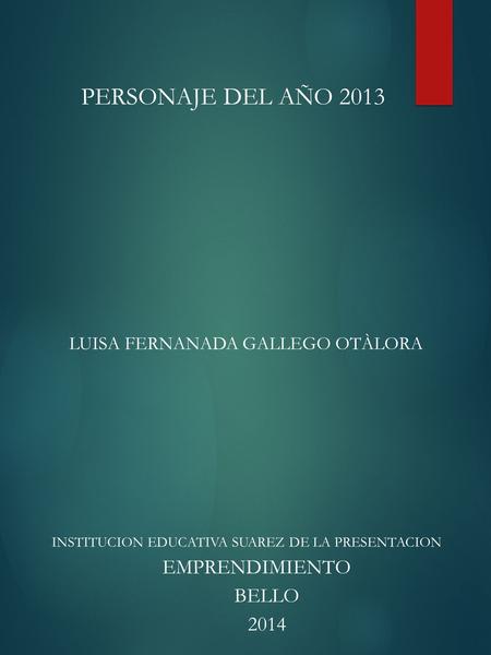 PERSONAJE DEL AÑO 2013 LUISA FERNANADA GALLEGO OTÀLORA 2014 BELLO EMPRENDIMIENTO INSTITUCION EDUCATIVA SUAREZ DE LA PRESENTACION.
