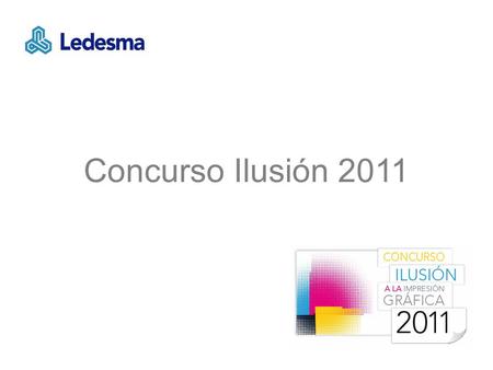 Concurso Ilusión 2011. 2 Objetivo El concurso Ilusión a la impresión gráfica 2011, es un certamen que organiza Ledesma; dirigido a los gráficos, para.