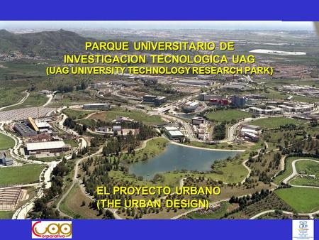 PARQUE UNIVERSITARIO DE INVESTIGACION TECNOLOGICA UAG (UAG UNIVERSITY TECHNOLOGY RESEARCH PARK) EL PROYECTO URBANO (THE URBAN DESIGN)