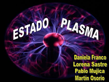 ESTADO PLASMA Daniela Franco Lorena Sastre Pablo Mujica Martín Osorio.