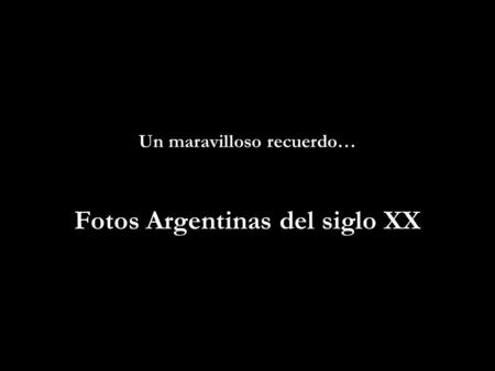 Un maravilloso recuerdo… Fotos Argentinas del siglo XX.