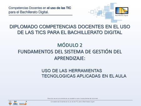 Esta obra es exclusivamente de uso académico para los estudiantes del diplomado Competencias Docentes en el uso de las TIC para el Bachillerato Digital.