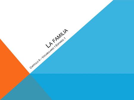 L A FAMILIA C APÍTULO 5 – V OCABULARIO 1 E SPAÑOL 1.