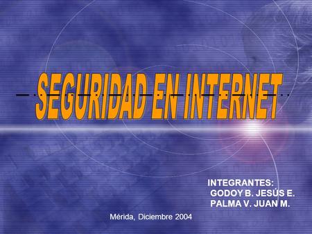 INTEGRANTES: GODOY B. JESÚS E. PALMA V. JUAN M. Mérida, Diciembre 2004.