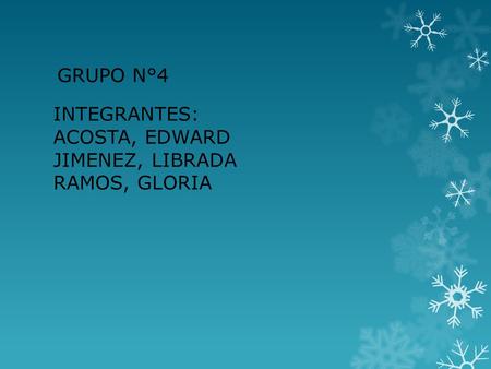 GRUPO N°4 INTEGRANTES: ACOSTA, EDWARD JIMENEZ, LIBRADA RAMOS, GLORIA.