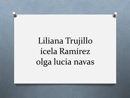 Liliana Trujillo ícela Ramírez olga lucia navas