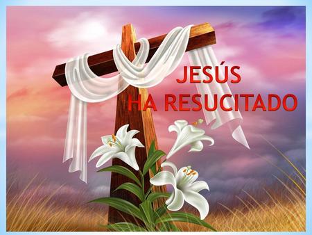 JESÚS HA RESUCITADO.
