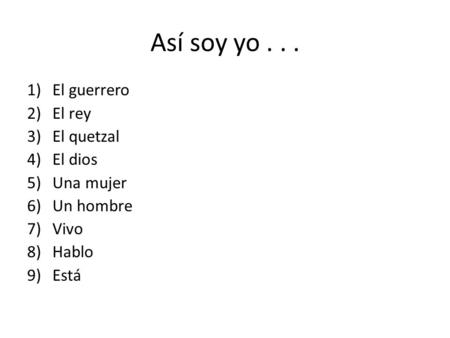 Así soy yo El guerrero El rey El quetzal El dios Una mujer
