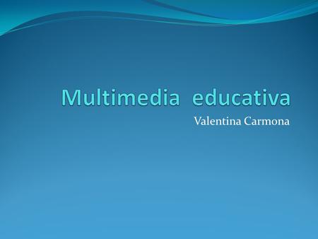 Multimedia educativa Valentina Carmona.
