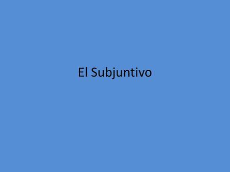 El Subjuntivo.