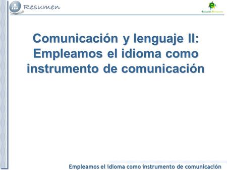 Comunicación y lenguaje II: Empleamos el idioma como instrumento de comunicación 1.