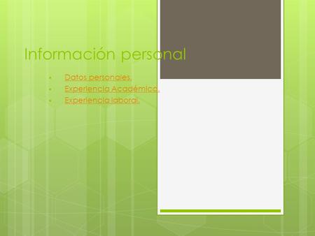Información personal  Datos personales. Datos personales.  Experiencia Académica. Experiencia Académica.  Experiencia laboral. Experiencia laboral.