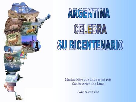 Música: Mire que lindo es mi país Canta: Argentino Luna Avance con clic.