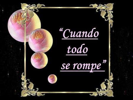 “Cuando todo se rompe”.