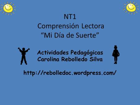 NT1 Comprensión Lectora “Mi Día de Suerte” Actividades Pedagógicas Carolina Rebolledo Silva http://rebolledoc.wordpress.com/