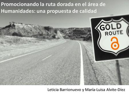 Promocionando la ruta dorada en el área de Humanidades: una propuesta de calidad Leticia Barrionuevo y María-Luisa Alvite-Díez.