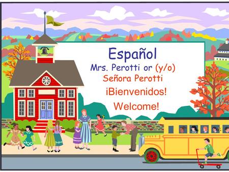Español Mrs. Perotti or (y/o) Señora Perotti іBienvenidos! Welcome!