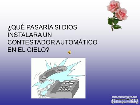 ¿QUÉ PASARÍA SI DIOS  INSTALARA UN CONTESTADOR AUTOMÁTICO EN EL CIELO?