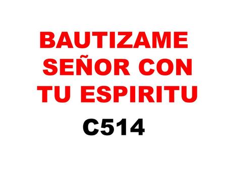 BAUTIZAME SEÑOR CON TU ESPIRITU C514