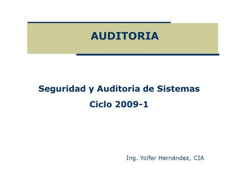 AUDITORIA Seguridad y Auditoria de Sistemas Ciclo 2009-1 Ing. Yolfer Hernández, CIA.