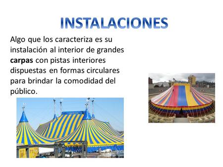 INSTALACIONES Algo que los caracteriza es su instalación al interior de grandes carpas con pistas interiores dispuestas en formas circulares para brindar.