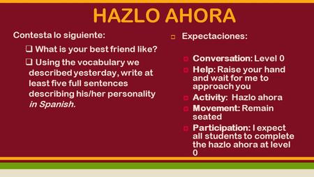 HAZLO AHORA Contesta lo siguiente:  What is your best friend like?  Using the vocabulary we described yesterday, write at least five full sentences describing.