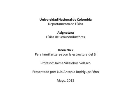 Universidad Nacional de Colombia Departamento de Física Asignatura Física de Semiconductores Tarea No 2 Para familiarizarse con la estructura del Si Profesor: