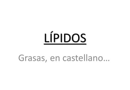LÍPIDOS Grasas, en castellano….