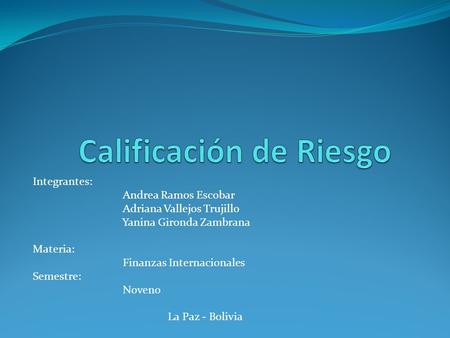 Integrantes: Andrea Ramos Escobar Adriana Vallejos Trujillo Yanina Gironda Zambrana Materia: Finanzas Internacionales Semestre: Noveno La Paz - Bolivia.