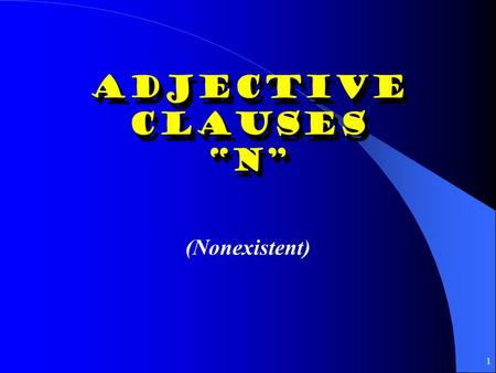 1 Adjective Clauses “N” “N” (Nonexistent) 2 El presente del subjuntivo: N Antecedent: Noun (person/thing) in first clause Adjective Clause: Subordinate.