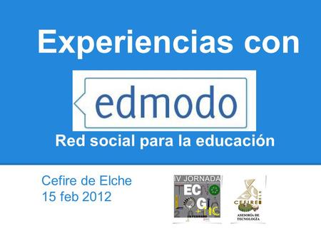 Experiencias con Cefire de Elche 15 feb 2012 Red social para la educación.